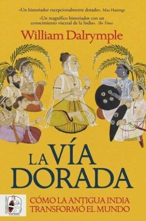 LA VÍA DORADA. CÓMO LA ANTIGUA INDIA TRANSFORMÓ EL MUNDO