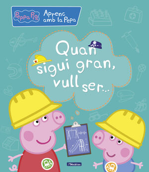 PEPPA PIG. PRIMERS APRENENTATGES - APRENC AMB LA PEPA. QUAN SIGUI GRAN, VULL SER