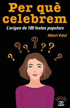 PER QUÈ CELEBREM...? L'ORIGEN DE 100 FESTES POPULARS